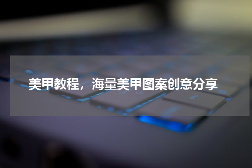  美甲教程，海量美甲图案创意分享