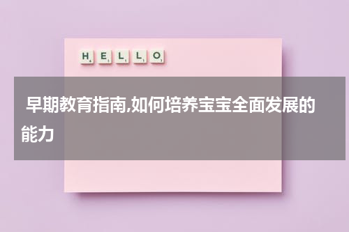  早期教育指南,如何培养宝宝全面发展的能力