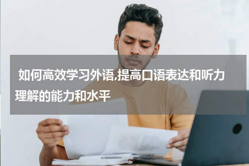  如何高效学习外语,提高口语表达和听力理解的能力和水平