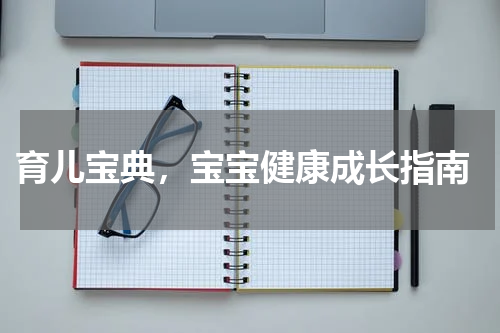  育儿宝典，宝宝健康成长指南