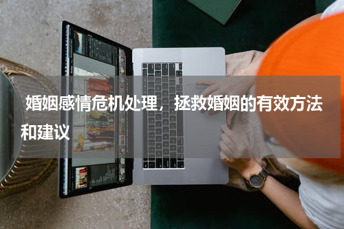  婚姻感情危机处理，拯救婚姻的有效方法和建议