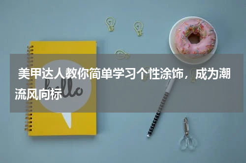  美甲达人教你简单学习个性涂饰，成为潮流风向标