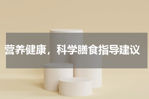  营养健康，科学膳食指导建议