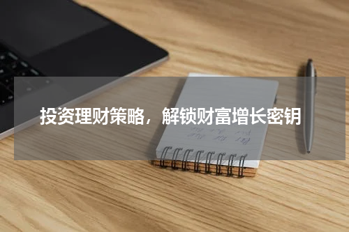  投资理财策略，解锁财富增长密钥