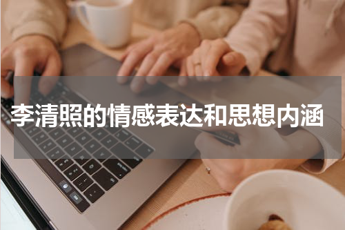  李清照的情感表达和思想内涵