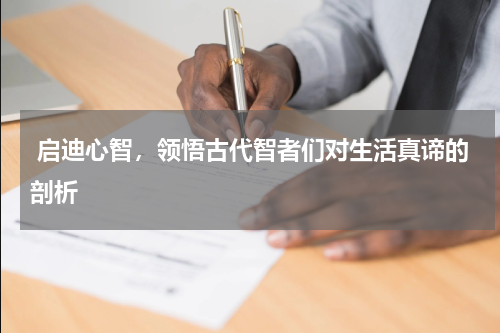  启迪心智，领悟古代智者们对生活真谛的剖析