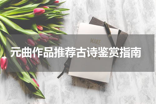  元曲作品推荐古诗鉴赏指南