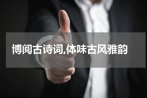 博阅古诗词,体味古风雅韵