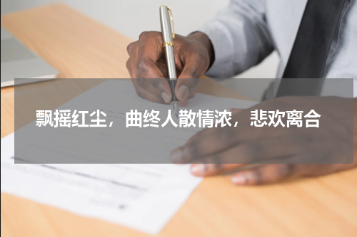 飘摇红尘，曲终人散情浓，悲欢离合