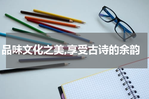 品味文化之美,享受古诗的余韵