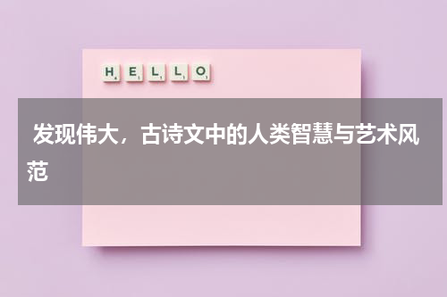  发现伟大，古诗文中的人类智慧与艺术风范