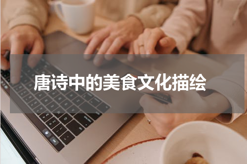  唐诗中的美食文化描绘