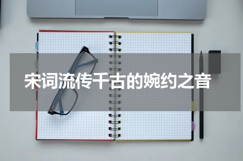  宋词流传千古的婉约之音