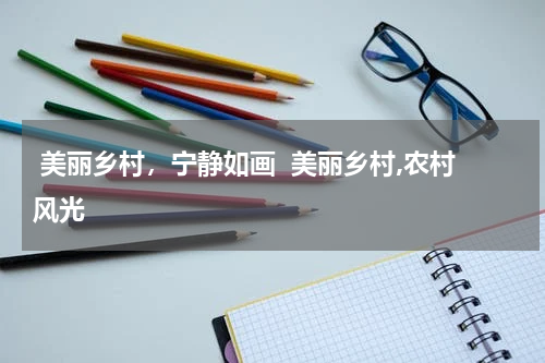  美丽乡村，宁静如画  美丽乡村,农村风光