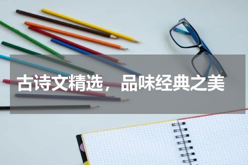  古诗文精选，品味经典之美