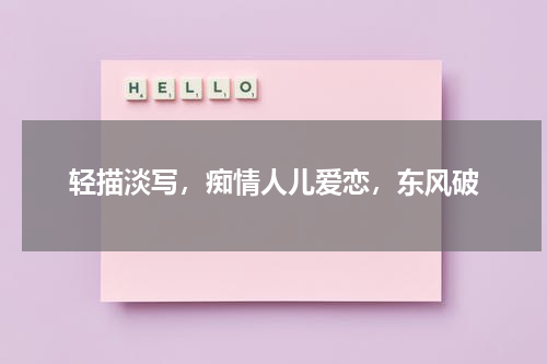 轻描淡写，痴情人儿爱恋，东风破