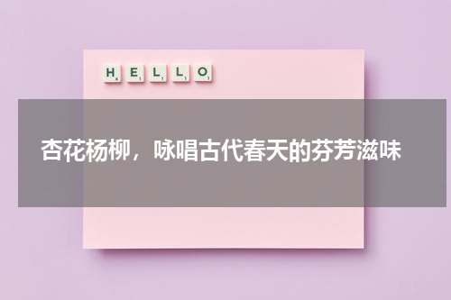  杏花杨柳，咏唱古代春天的芬芳滋味