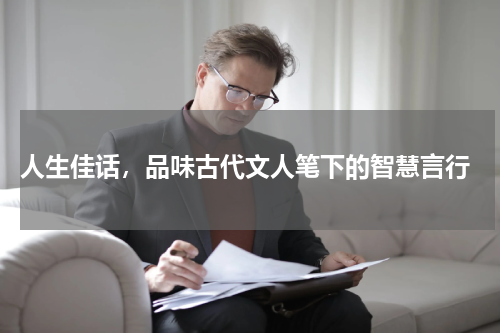  人生佳话，品味古代文人笔下的智慧言行