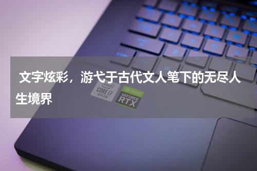 文字炫彩，游弋于古代文人笔下的无尽人生境界