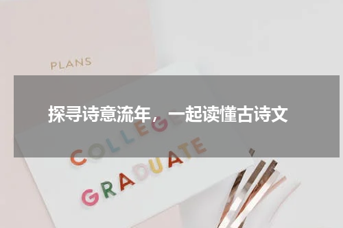  探寻诗意流年，一起读懂古诗文