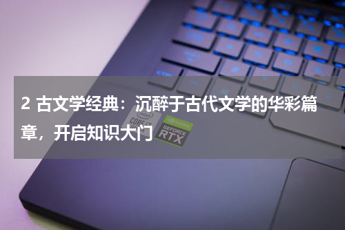 2 古文学经典：沉醉于古代文学的华彩篇章，开启知识大门