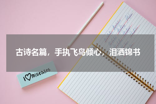 古诗名篇，手执飞鸟倾心，泪洒锦书