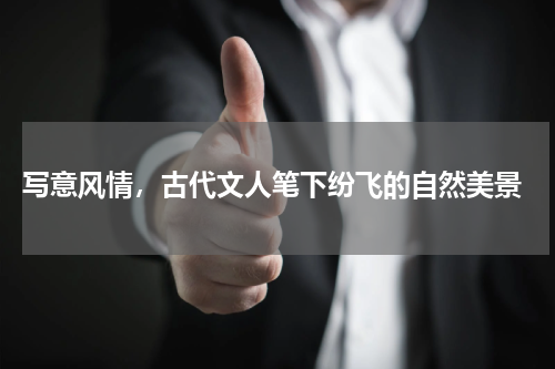  写意风情，古代文人笔下纷飞的自然美景