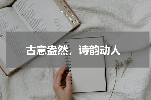  古意盎然，诗韵动人