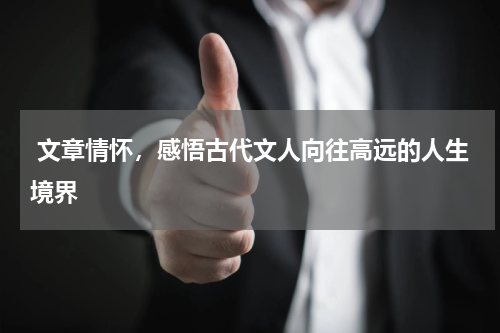  文章情怀，感悟古代文人向往高远的人生境界
