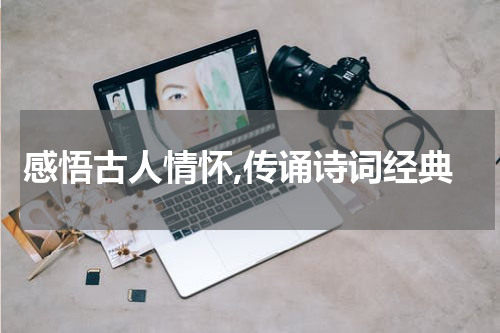 感悟古人情怀,传诵诗词经典