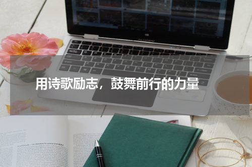  用诗歌励志，鼓舞前行的力量 