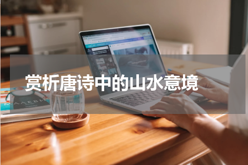  赏析唐诗中的山水意境 