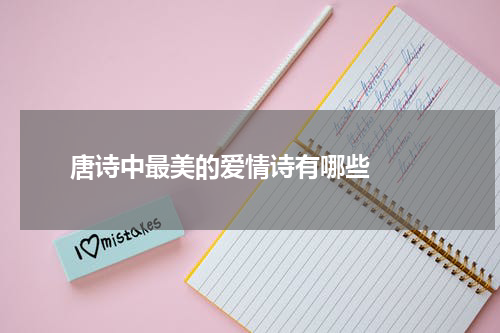  唐诗中最美的爱情诗有哪些  