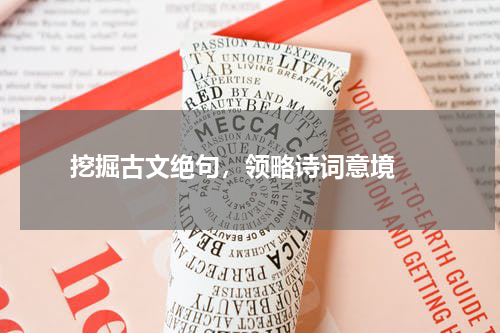  挖掘古文绝句，领略诗词意境 