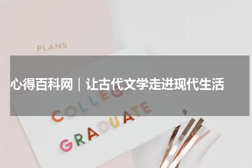  心得百科网｜让古代文学走进现代生活 