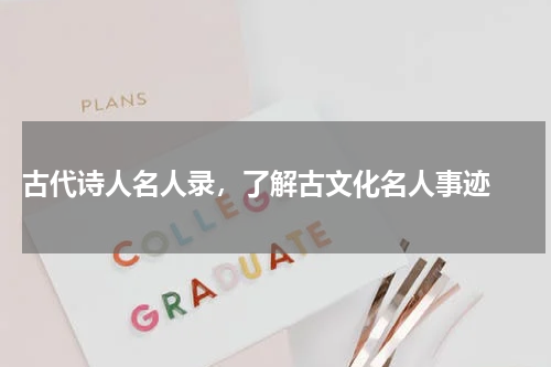  古代诗人名人录，了解古文化名人事迹 