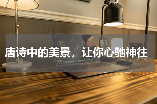  唐诗中的美景，让你心驰神往