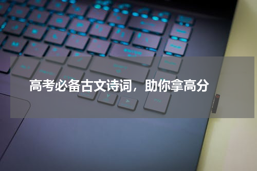  高考必备古文诗词，助你拿高分 