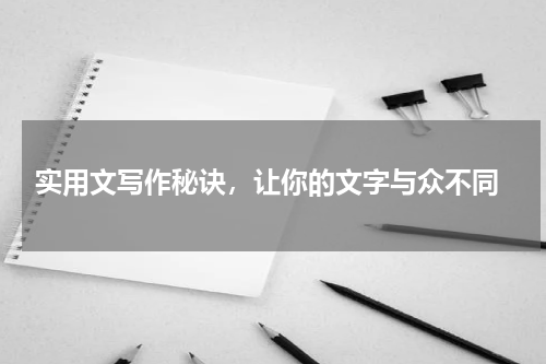  实用文写作秘诀，让你的文字与众不同