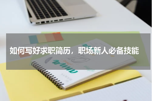  如何写好求职简历，职场新人必备技能