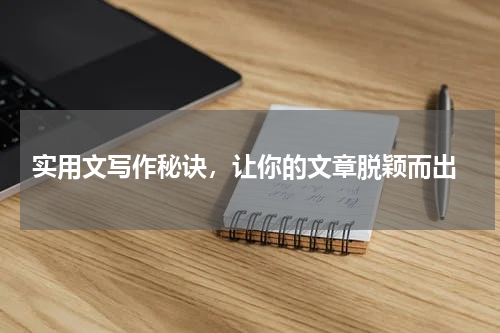 实用文写作秘诀，让你的文章脱颖而出