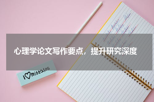  心理学论文写作要点，提升研究深度
