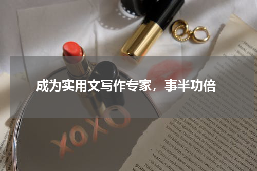  成为实用文写作专家，事半功倍