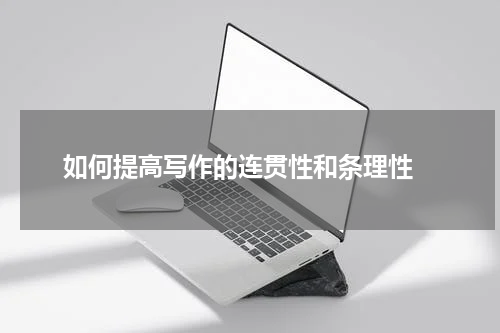 如何提高写作的连贯性和条理性 
