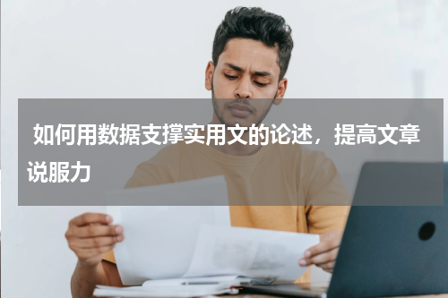  如何用数据支撑实用文的论述，提高文章说服力