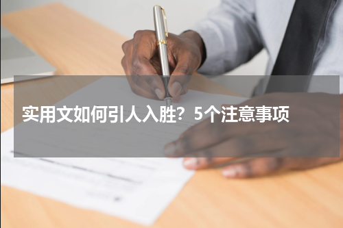  实用文如何引人入胜？5个注意事项 