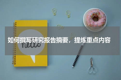  如何撰写研究报告摘要，提炼重点内容