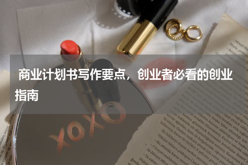  商业计划书写作要点，创业者必看的创业指南