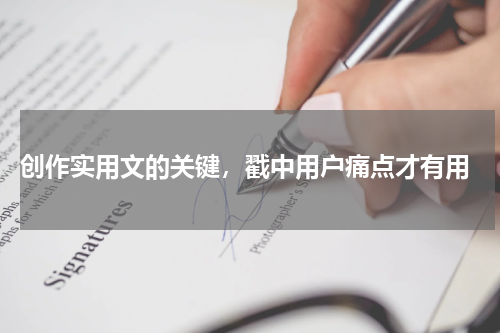 创作实用文的关键，戳中用户痛点才有用