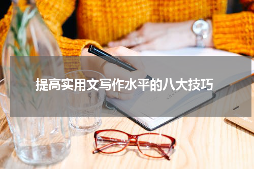  提高实用文写作水平的八大技巧